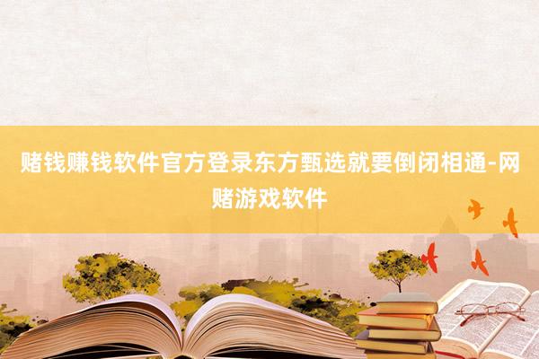赌钱赚钱软件官方登录东方甄选就要倒闭相通-网赌游戏软件